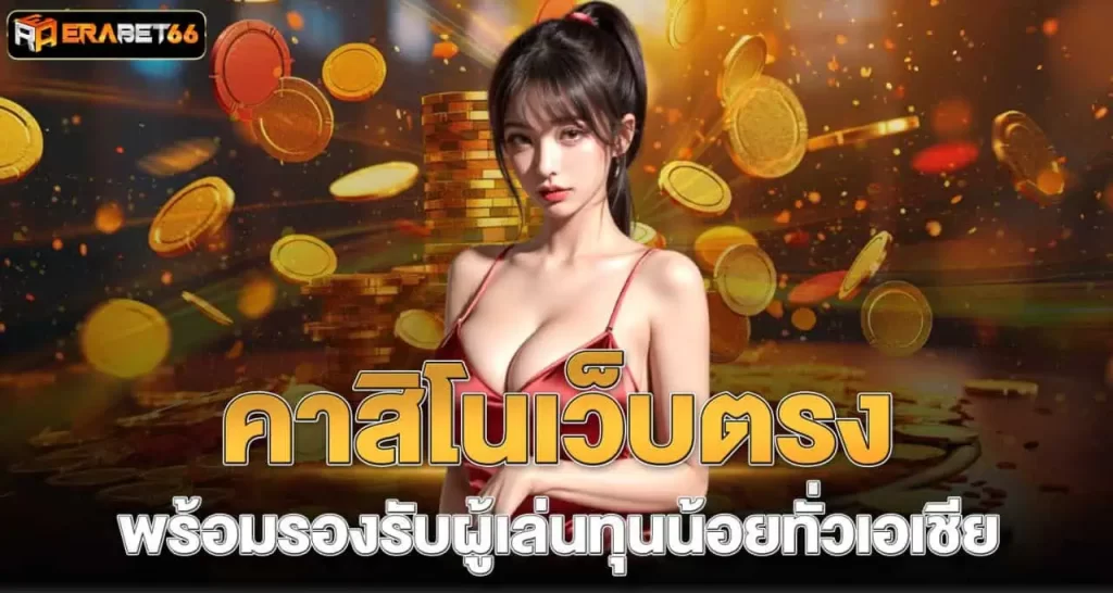 คาสิโนเว็บตรง พร้อมรองรับผู้เล่นทุนน้อยทั่วเอเชีย ERABET